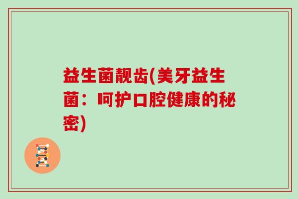 益生菌靓齿(美牙益生菌：呵护口腔健康的秘密)