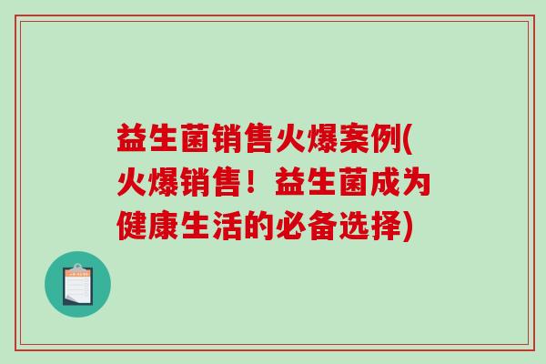 益生菌销售火爆案例(火爆销售！益生菌成为健康生活的必备选择)