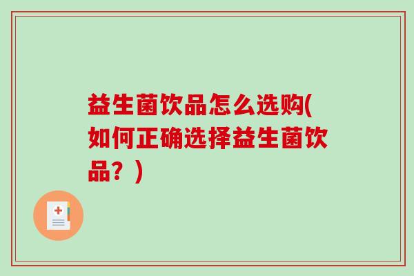 益生菌饮品怎么选购(如何正确选择益生菌饮品？)