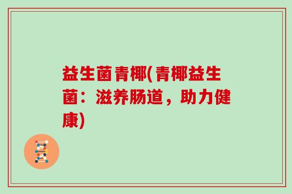 益生菌青椰(青椰益生菌：滋养肠道，助力健康)
