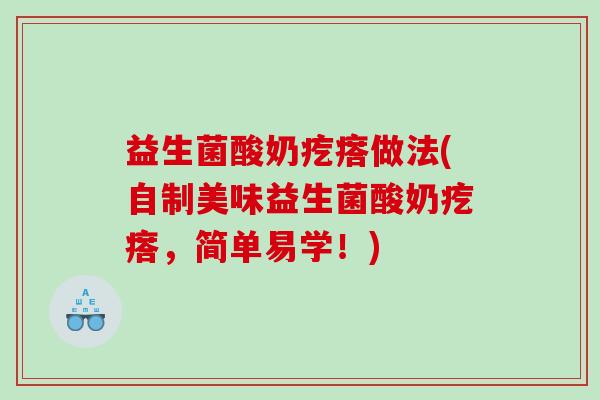 益生菌酸奶疙瘩做法(自制美味益生菌酸奶疙瘩，简单易学！)