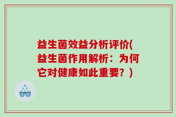 益生菌效益分析评价(益生菌作用解析:为何它对健康如此重要?) 益生菌效益分析评价(益生菌作用解析:为何它对健康如此重要?)