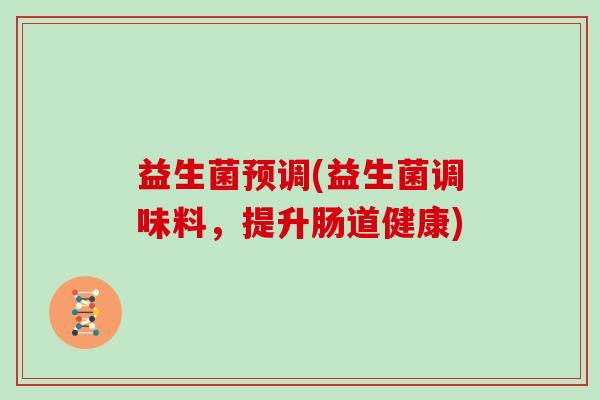 益生菌预调(益生菌调味料，提升肠道健康)
