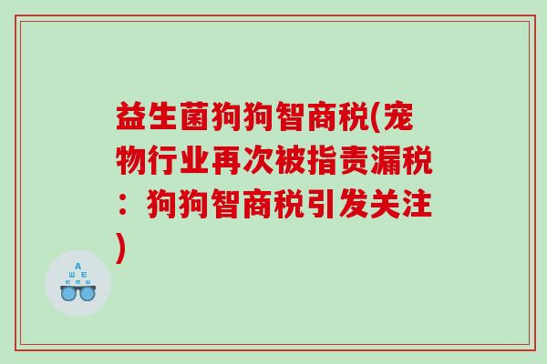 益生菌狗狗智商税(宠物行业再次被指责漏税：狗狗智商税引发关注)