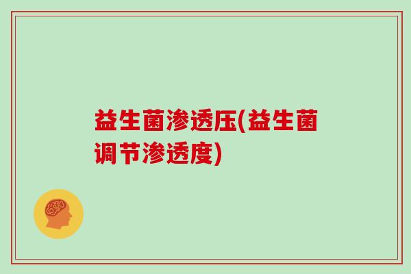 益生菌渗透压(益生菌调节渗透度)