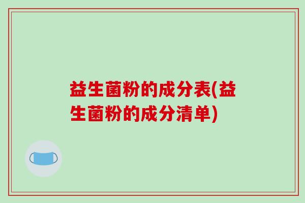 益生菌粉的成分表(益生菌粉的成分清单)