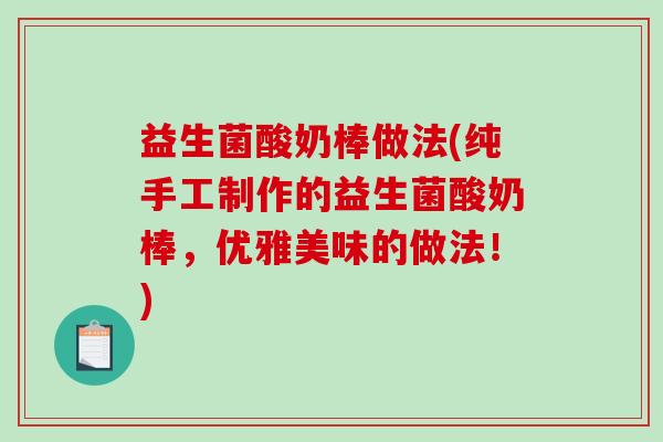 益生菌酸奶棒做法(纯手工制作的益生菌酸奶棒，优雅美味的做法！)