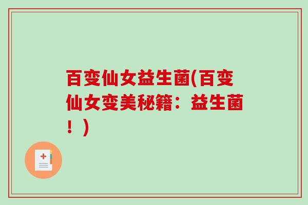 百变仙女益生菌(百变仙女变美秘籍：益生菌！)