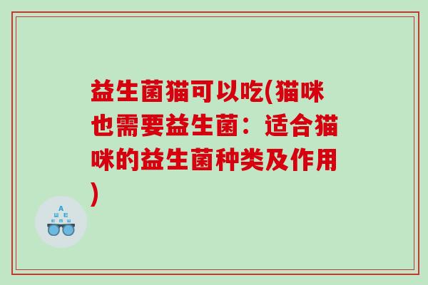 益生菌猫可以吃(猫咪也需要益生菌：适合猫咪的益生菌种类及作用)