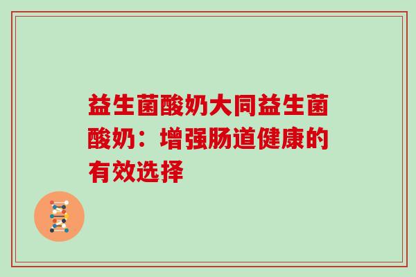 益生菌酸奶大同益生菌酸奶：增强肠道健康的有效选择