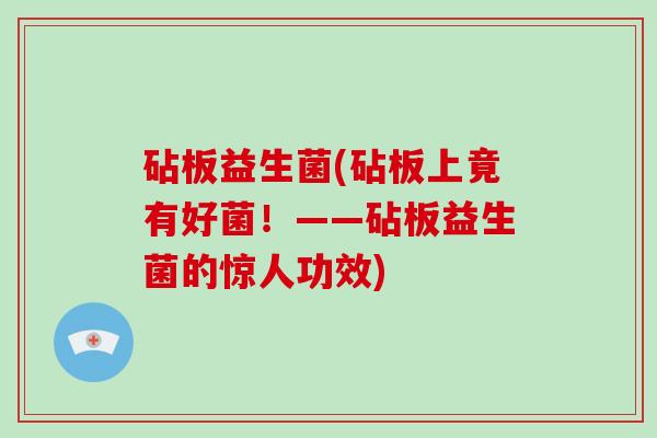 砧板益生菌(砧板上竟有好菌！——砧板益生菌的惊人功效)