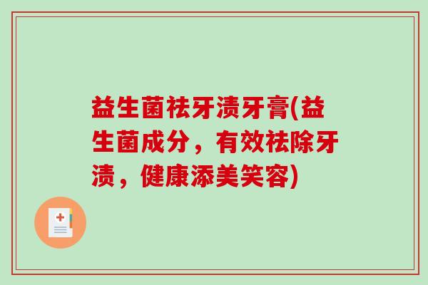 益生菌祛牙渍牙膏(益生菌成分，有效祛除牙渍，健康添美笑容)