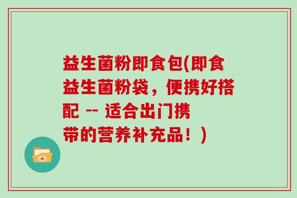 益生菌粉即食包(即食益生菌粉袋，便携好搭配 -- 适合出门携带的营养补充品！)