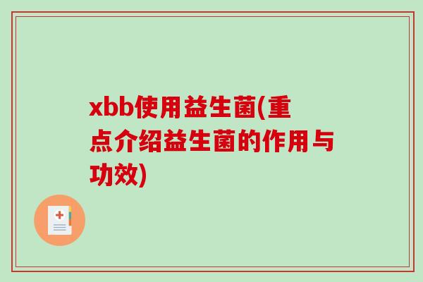 xbb使用益生菌(重点介绍益生菌的作用与功效)