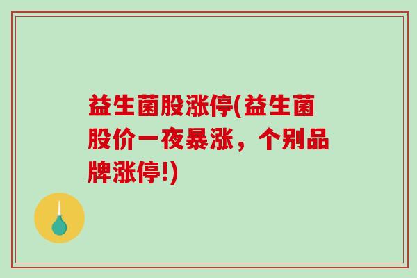 益生菌股涨停(益生菌股价一夜暴涨，个别品牌涨停!)