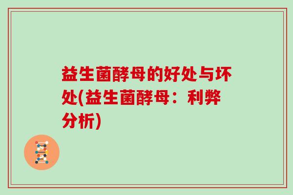 益生菌酵母的好处与坏处(益生菌酵母：利弊分析)