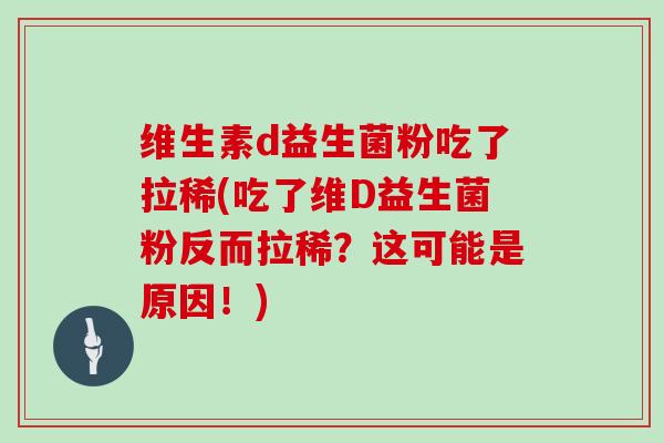 维生素d益生菌粉吃了拉稀(吃了维D益生菌粉反而拉稀？这可能是原因！)