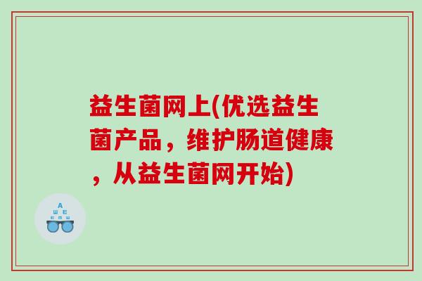 益生菌网上(优选益生菌产品，维护肠道健康，从益生菌网开始)