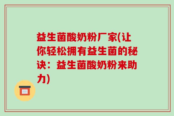 益生菌酸奶粉厂家(让你轻松拥有益生菌的秘诀:益生菌酸奶粉来助力) 益生菌酸奶粉厂家(让你轻松拥有益生菌的秘诀:益生菌酸奶粉来助力)