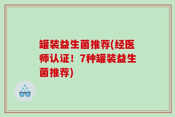 罐装益生菌推荐(经医师认证！7种罐装益生菌推荐)