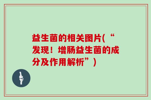 益生菌的相关图片(“发现！增肠益生菌的成分及作用解析”)