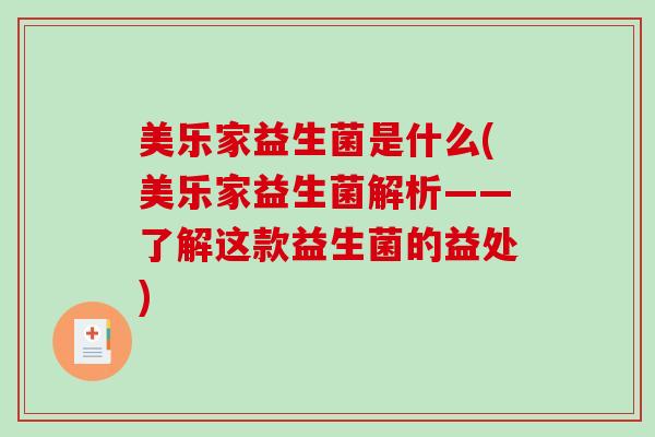 美乐家益生菌是什么(美乐家益生菌解析——了解这款益生菌的益处) 美乐家益生菌是什么(美乐家益生菌解析——了解这款益生菌的益处)