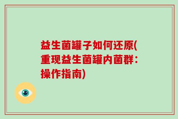 益生菌罐子如何还原(重现益生菌罐内菌群：操作指南)