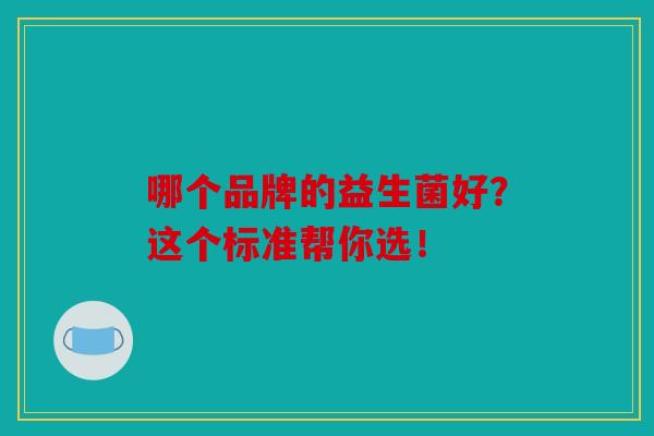 哪个品牌的益生菌好？这个标准帮你选！