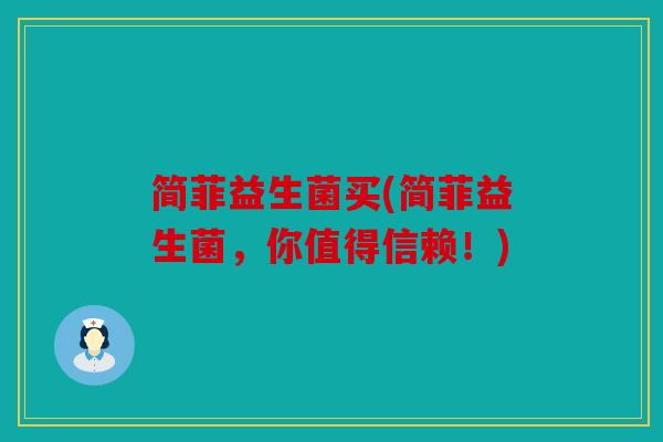 简菲益生菌买(简菲益生菌，你值得信赖！)