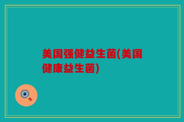 美国强健益生菌(美国健康益生菌)