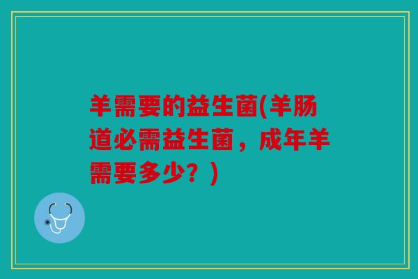 羊需要的益生菌(羊肠道必需益生菌，成年羊需要多少？)
