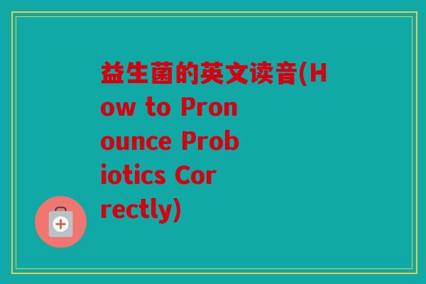 益生菌的英文读音(How to Pronounce Probiotics Correctly)