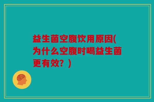 益生菌空腹饮用原因(为什么空腹时喝益生菌更有效？)
