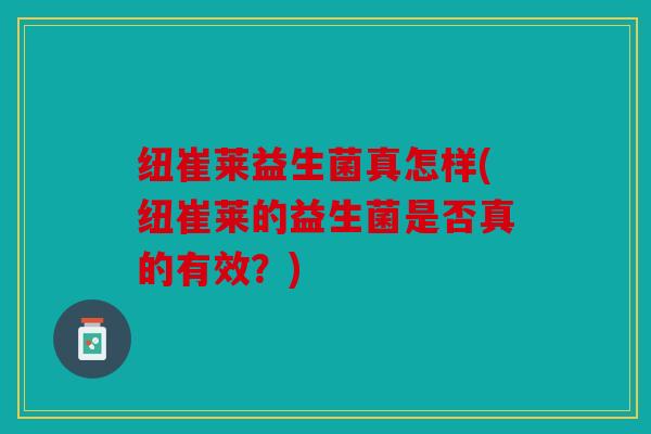 纽崔莱益生菌真怎样(纽崔莱的益生菌是否真的有效？)