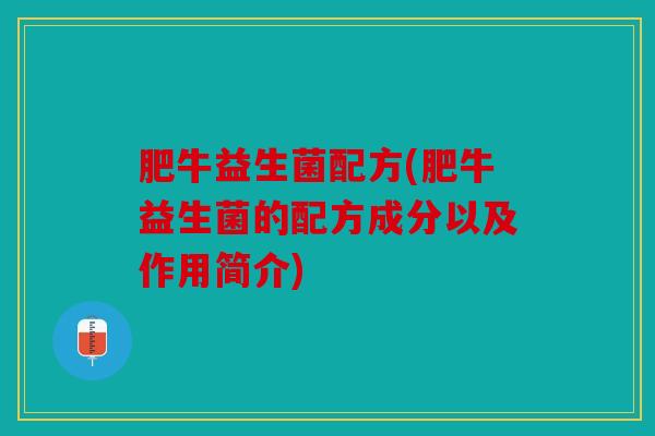肥牛益生菌配方(肥牛益生菌的配方成分以及作用简介)