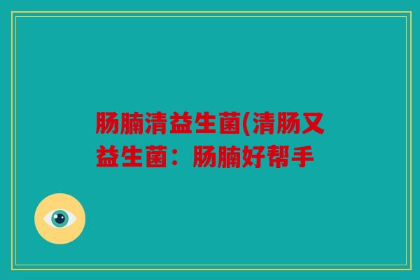 肠腩清益生菌(清肠又益生菌：肠腩好帮手