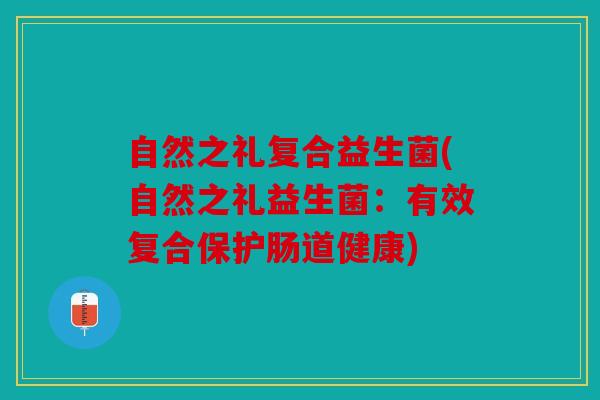 自然之礼复合益生菌(自然之礼益生菌：有效复合保护肠道健康)