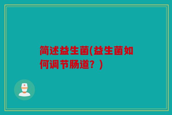 简述益生菌(益生菌如何调节肠道？)
