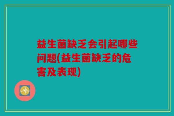 益生菌缺乏会引起哪些问题(益生菌缺乏的危害及表现) 益生菌缺乏会引起哪些问题(益生菌缺乏的危害及表现)