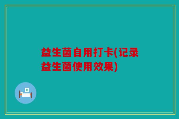益生菌自用打卡(记录益生菌使用效果)