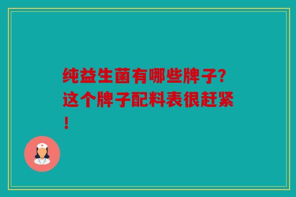 纯益生菌有哪些牌子？这个牌子配料表很赶紧！