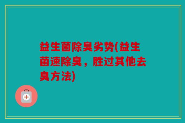 益生菌除臭劣势(益生菌速除臭，胜过其他去臭方法)