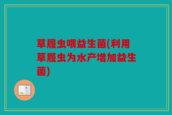 草履虫喂益生菌(利用草履虫为水产增加益生菌)