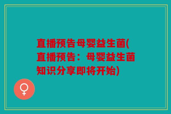 直播预告母婴益生菌(直播预告：母婴益生菌知识分享即将开始)