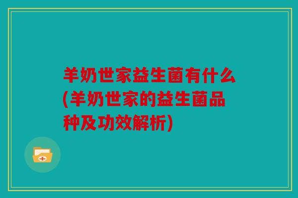 羊奶世家益生菌有什么(羊奶世家的益生菌品种及功效解析)