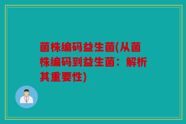 菌株编码益生菌(从菌株编码到益生菌：解析其重要性)