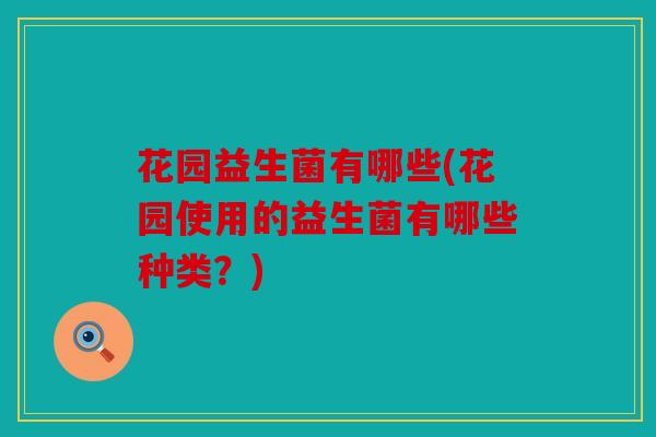 花园益生菌有哪些(花园使用的益生菌有哪些种类？)