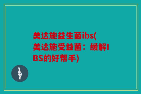 美达施益生菌ibs(美达施受益菌：缓解IBS的好帮手)