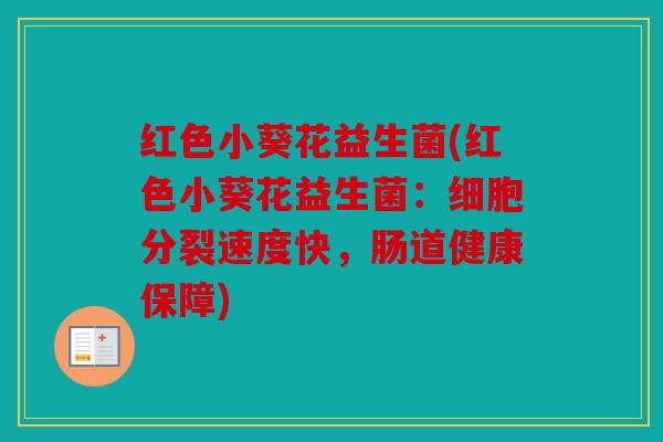 红色小葵花益生菌(红色小葵花益生菌：细胞分裂速度快，肠道健康保障)