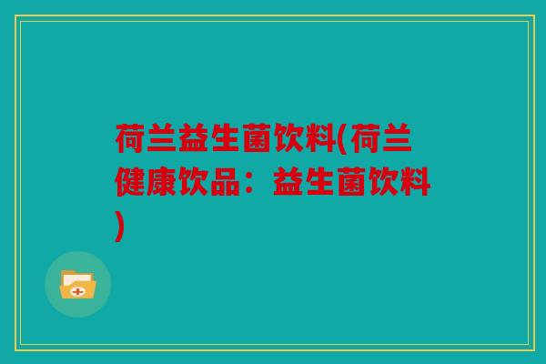 荷兰益生菌饮料(荷兰健康饮品：益生菌饮料)